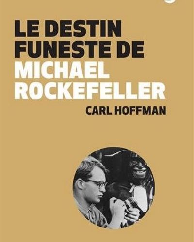 [Critique] Le Destin Funeste de Michael Rockefeller – Carl Hoffman
  