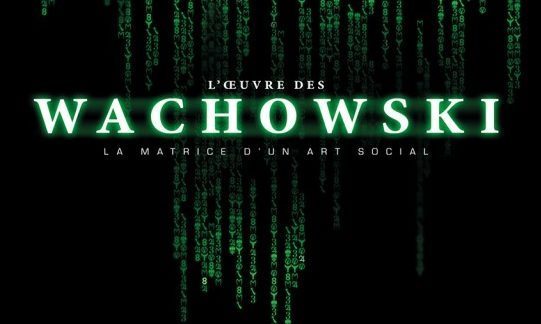 [Critique] L’Œuvre des Wachowski, La matrice d’un art social – Monsieur Bobine
  