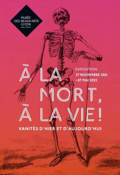 Affiche de l'exposition "A la mort, à la vie ! Vanités d'hier et d'aujourd'hui" aux Musée des Beaux-Arts de Lyon (27 novembre 2021-7 mai 2022).
