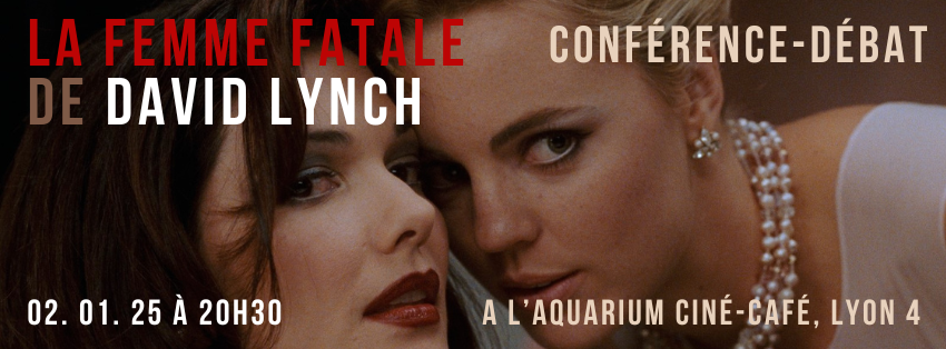 conférence-débat sur la femme fatale par david lynch le 2 janvier 2025 à lyon par cécile desbrun culturellement vôtre