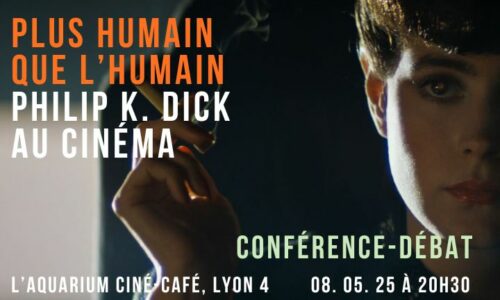 conférence-débat culturellement vôtre par jérémy zucchi à l'aquarium ciné-café lyon plus humain que l'humain philip k dick au cinéma