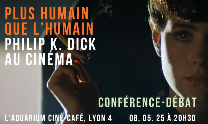 conférence-débat culturellement vôtre par jérémy zucchi à l'aquarium ciné-café lyon plus humain que l'humain philip k dick au cinéma