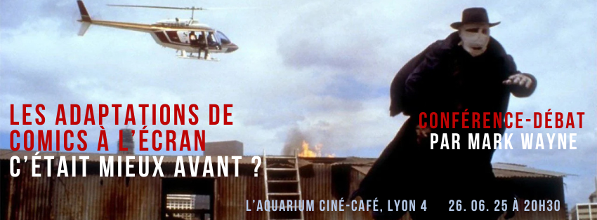conférence culturellement vôtre adaptation de comics à l'écran c'était mieux avant aquarium ciné-café lyon 26 juin 2025 darkman
