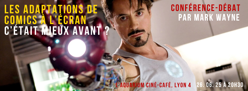 conférence culturellement vôtre adaptation de comics à l'écran c'était mieux avant aquarium ciné-café lyon 26 juin 2025 iron man